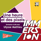 Une heure et des pixels 5.09 — Avec Ulysse Mathieu