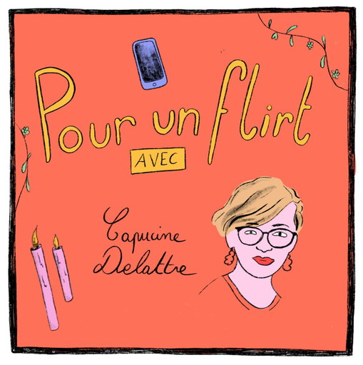 Épisode Capucine Delattre : l'amour comme on se le raconte de l'émission Pour un flirt avec...