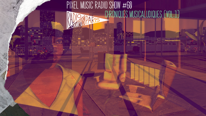 Épisode Pixel Music Radio Show #60 - Chroniques musicaludi... de l'émission Pixel Music Radio Show