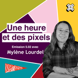 Une heure et des pixels 5.02 — Avec Mylène Lourdel