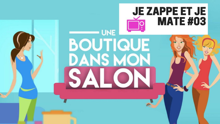 Épisode Je zappe et je mate #03 - Une boutique dans mon sa... de l'émission Je zappe et je mate