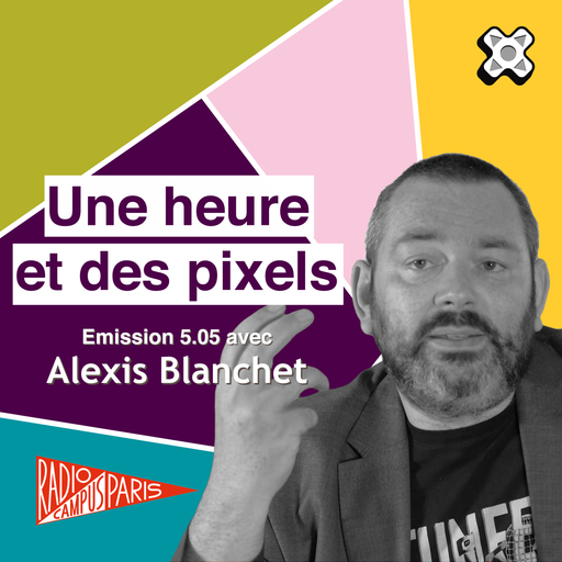 Épisode Une heure et des pixels 5.06 — Avec Alexis Blanche... de l'émission Une Heure et des Pixels
