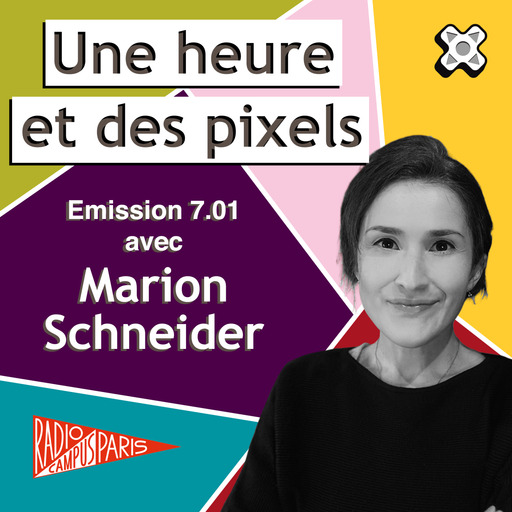 Épisode Une heure et des pixels 7.01 — Avec Marion Schneid... de l'émission Une Heure et des Pixels
