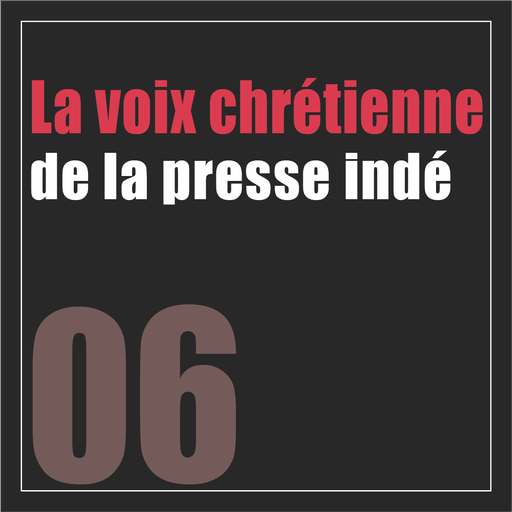 06 - La voix chrétienne de la presse indé (avec Le...