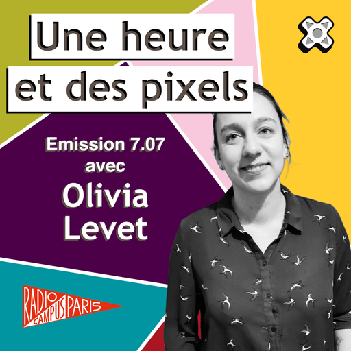 Épisode Une heure et des pixels 7.07 — Avec Olivia Levet de l'émission Une Heure et des Pixels