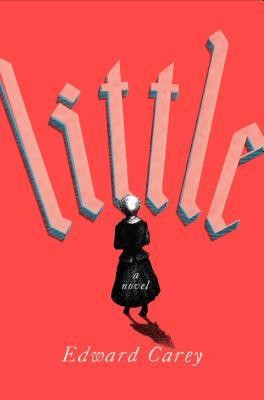 Little by Edward Carey (Part 1: Origins)