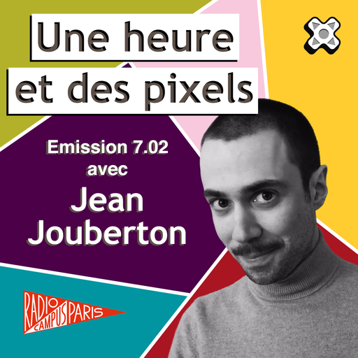 Épisode Une heure et des pixels 7.02 — Avec Jean Jouberton de l'émission Une Heure et des Pixels