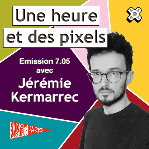 Épisode Une heure et des pixels 7.05 — Avec Jérémie Kermar... de l'émission Une Heure et des Pixels