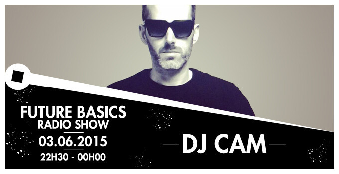 Épisode 03.06.15 I FUTURE BASICS I DJ CAM de l'émission Future Basics Radio Show