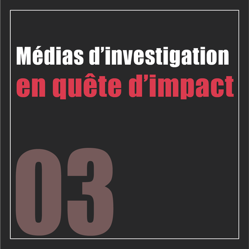03 - Les médias d'investigation en quête d'impact...