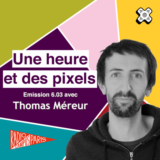Une heure et des pixels 6.03 — Avec Thomas Méreur