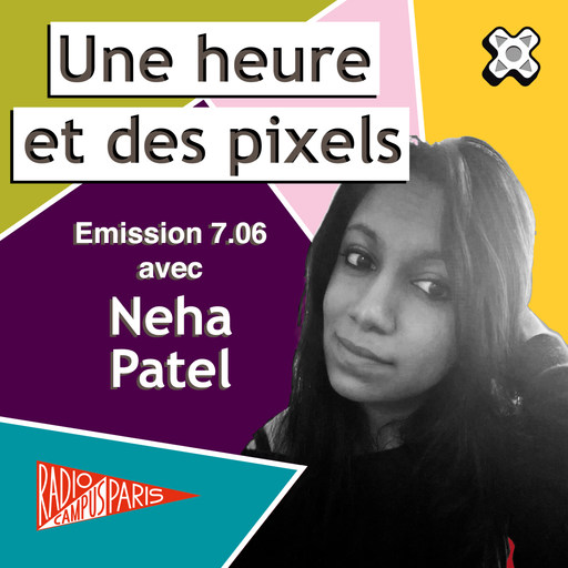 Une heure et des pixels 7.06 — Avec Neha Patel