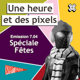 Une heure et des pixels 7.04 — Spéciale Fêtes