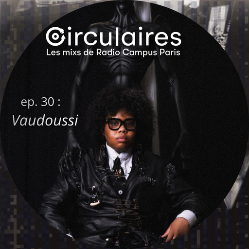Épisode Ep. 30 – Vaudoussi – Xi CREATURE en rave de l'émission Circulaires